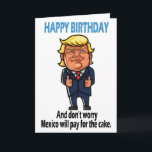 Cartão Donald Trump Funny Birthday<br><div class="desc">Engraçado Cartão de Aniversário Donald Trump "Feliz Aniversário,  e não se preocupe que o México pagará pelo bolo." Presente de aniversário perfeito.</div>