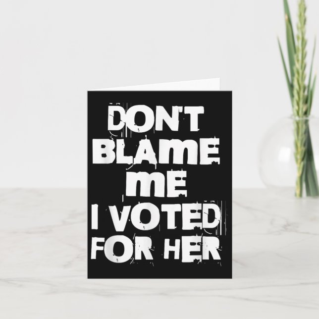 Cartão Don't Blame Me I Voted For Her Funny  (Frente)