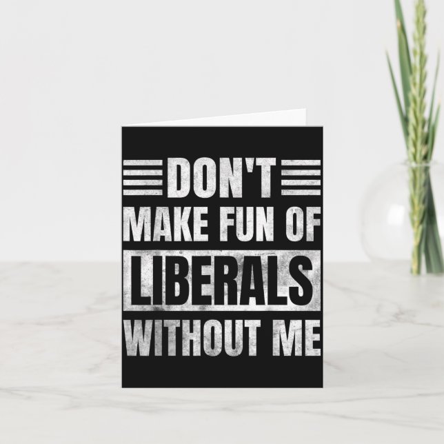 Cartão Don't Make Fun Of Liberals Without Me  (Frente)