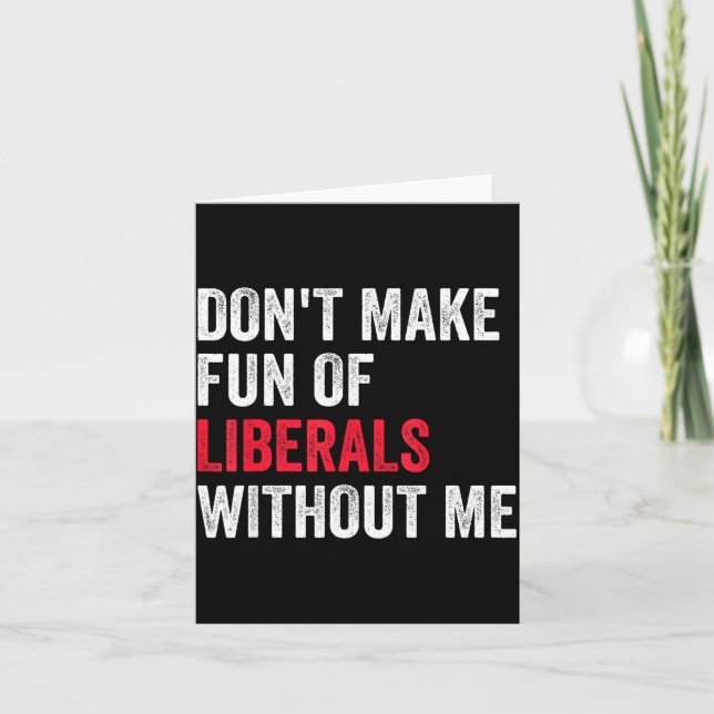 Cartão Don't Make Fun Of Liberals Without Me Funny  (Frente)