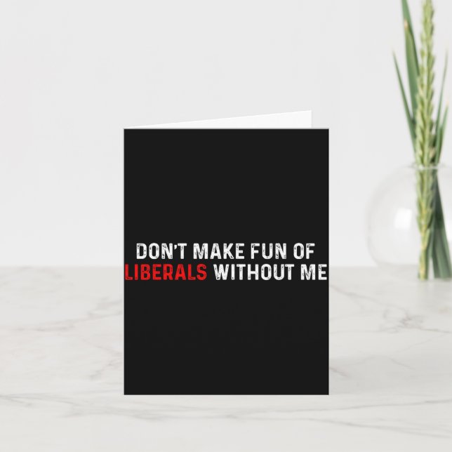 Cartão Don't Make Fun Of Liberals Without Me Funny (2 Sid (Frente)