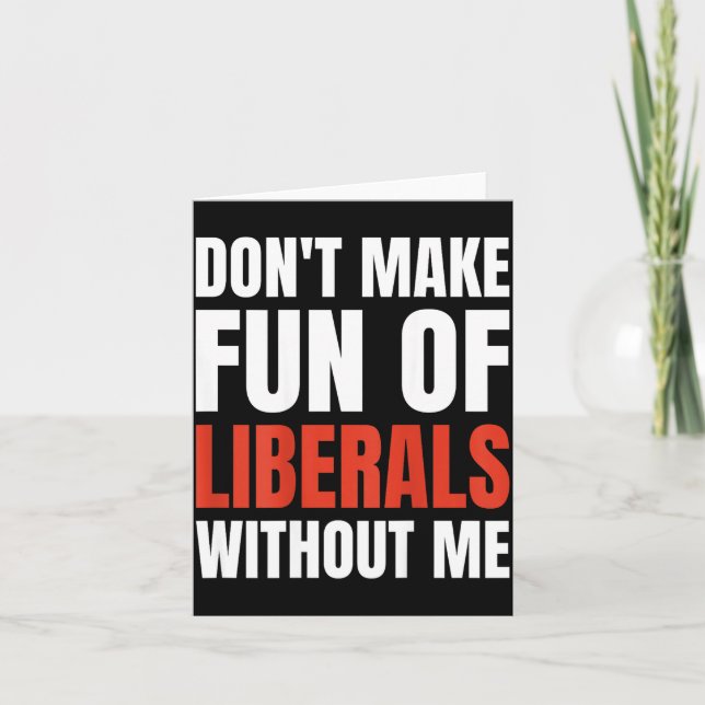 Cartão Don't Make Fun Of Liberals Without Me (on Back)  (Frente)
