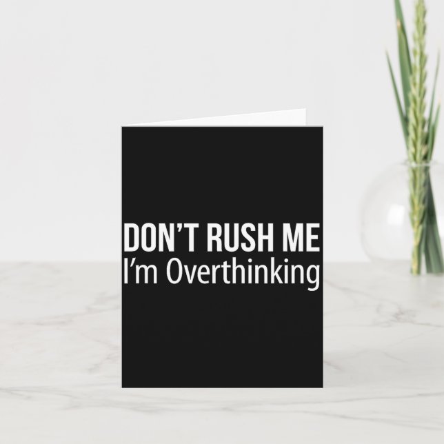 Cartão Don't Rush Me - I'm Overthinking -  (Frente)