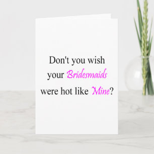 Cartão Dont You Wish Your Bridesmaids Were Hot Like Mine
