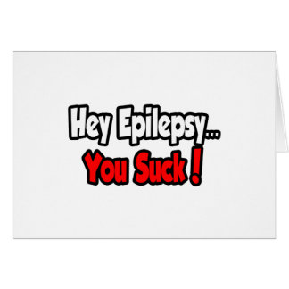 Cartão Ei Epilepsia... Você Chupa!