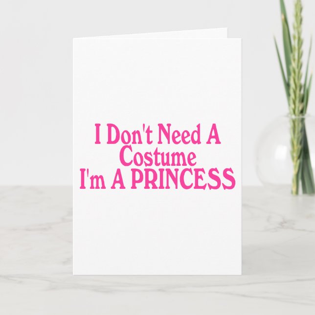 Cartão Eu não preciso um traje que eu sou uma princesa (Frente)