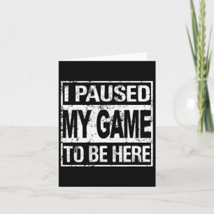 Cartão Eu Pausar Meu Jogo Para Estar Aqui Camiseta Gamer