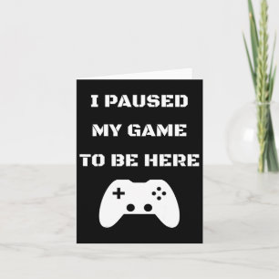 Cartão Eu Pausei Meu Jogo Para Estar Aqui Video Gamer 1