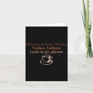 Cartão Eu vou querer um Café-moca Vodka-valium Latte para