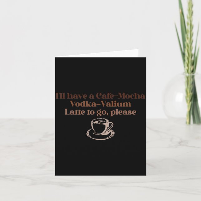 Cartão Eu vou querer um Café-moca Vodka-valium Latte para (Frente)