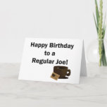 Cartão Feliz aniversario a um Joe regular<br><div class="desc">Feliz aniversario a um Joe regular.  Você tem um bebedor do café em seu presente de aniversário que dá a lista?  Este é o cartão perfeito para todo o amigo loving do café.  Excelente para coleções para essa ocasião inesperada quando você precisar um cartão,  parte de uma coleção completa.</div>