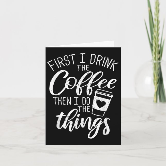 Cartão First I Drink The Coffee Then I Do The Things  (Frente)