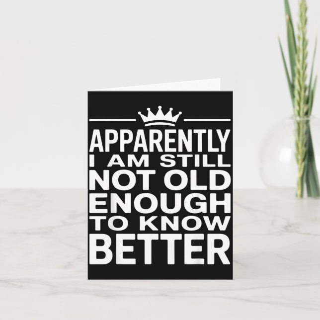 Cartão Funny Apparently I Am Still Not Old Enough To Know (Frente)