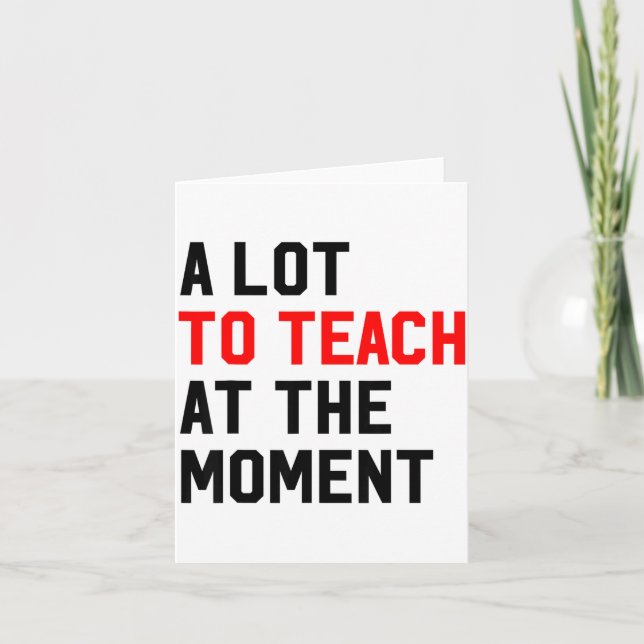 Cartão Funny Quote A Lot To Teach At The Moment Teacher W (Frente)