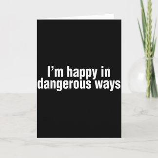 Cartão Funny Quote Im Happy In Dangerous Ways 