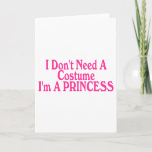 Cartão I Don't Need A Costume I'm A Princess