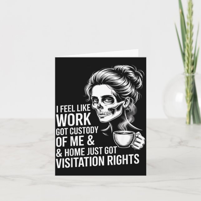 Cartão I Feel Like Work Got Custody Of Me And Home  (Frente)