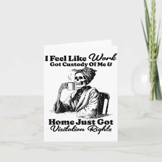 Cartão I Feel Like Work Got Custody Of Me And Home Just G (Frente)