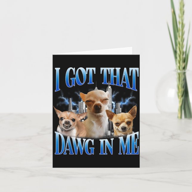 Cartão I Got That Dawg In Me Funny Dog Chihuahua Lovers M (Frente)