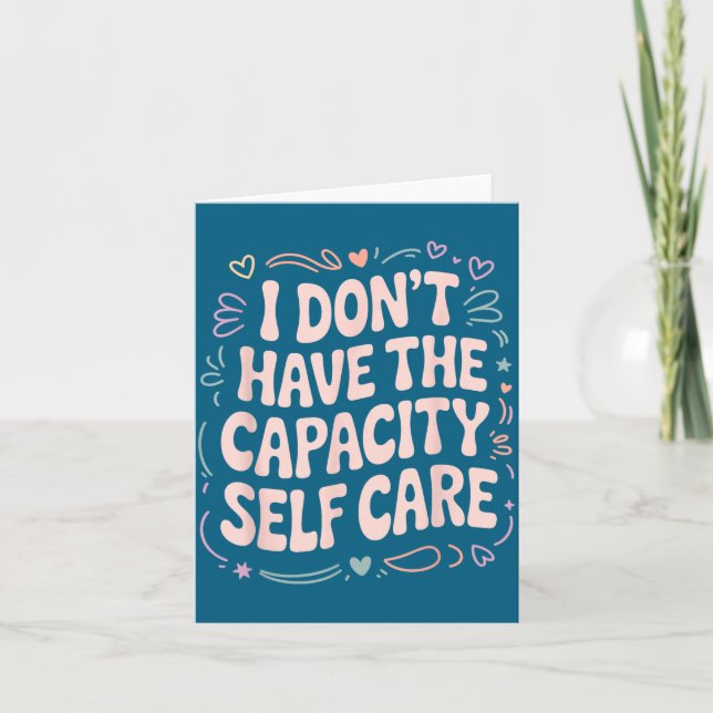 Cartão I Have Don' Capacity Self Care Burnout (Frente)