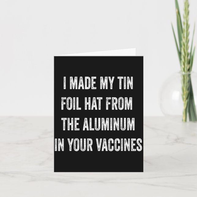Cartão I Made My Tin Foil Hat From Aluminum In Your Vacci (Frente)