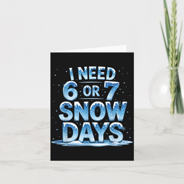 Cartão I Need 6 Or 7 Snow Days Christmas Day Snow Suprter (Frente)
