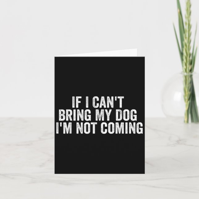 Cartão If I Can't Bring My Dog I'm Not Coming - Funny Quo (Frente)
