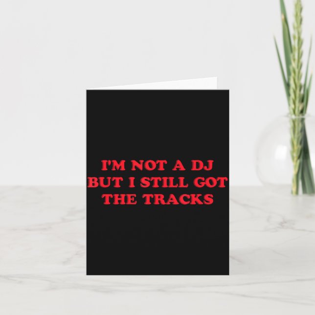 Cartão I'm Not A Dj But I Still Got The Tracks Funny Quot (Frente)