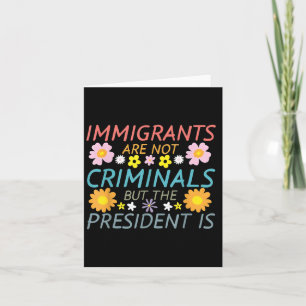 Cartão Imigrantes Não São Criminosos Mas o Presidente É 