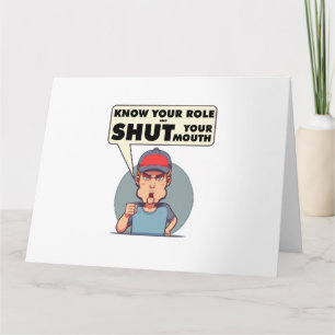 Cartão Know Your Role And Shut Your Mouth 