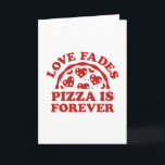 Cartão Love Fades Pizza É Para Sempre<br><div class="desc">Love Fades Pizza É Para Sempre</div>