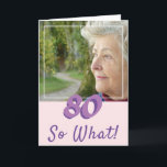 Cartão Motivational Add a Photo So What 80 Birthday<br><div class="desc">Motivacional e Inspiracional Adicione um Cartão de Aniversário de 80 de Foto para uma mulher que comemore seu oitavo aniversário. O cartão tem uma foto - insira a sua, e uma citação engraçada e positiva 80 E daí? Você pode mudar o número de idade para sua necessidade. Excelente para uma...</div>