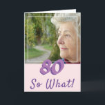 Cartão Motivational Add a Photo So What 80 Birthday<br><div class="desc">Motivacional e Inspiracional Adicione um Cartão de Aniversário de 80 de Foto para uma mulher que comemore seu oitavo aniversário. O cartão tem uma foto - insira a sua, e uma citação engraçada e positiva 80 E daí? Você pode mudar o número de idade para sua necessidade. Excelente para uma...</div>