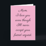 Cartão Mum, I love you<br><div class="desc">Mom,  I love you even though I’ll never accept your friend request card</div>