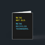 Cartão Não somos velhos, somos adolescentes Reciclados<br><div class="desc">Verdade.</div>