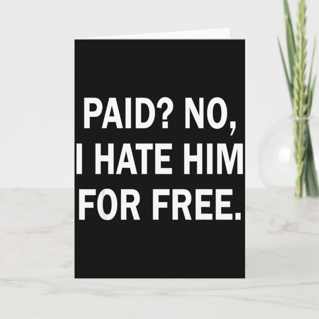 Cartão Paid No I Hate Him For - Funny Sarcasm  (Frente)