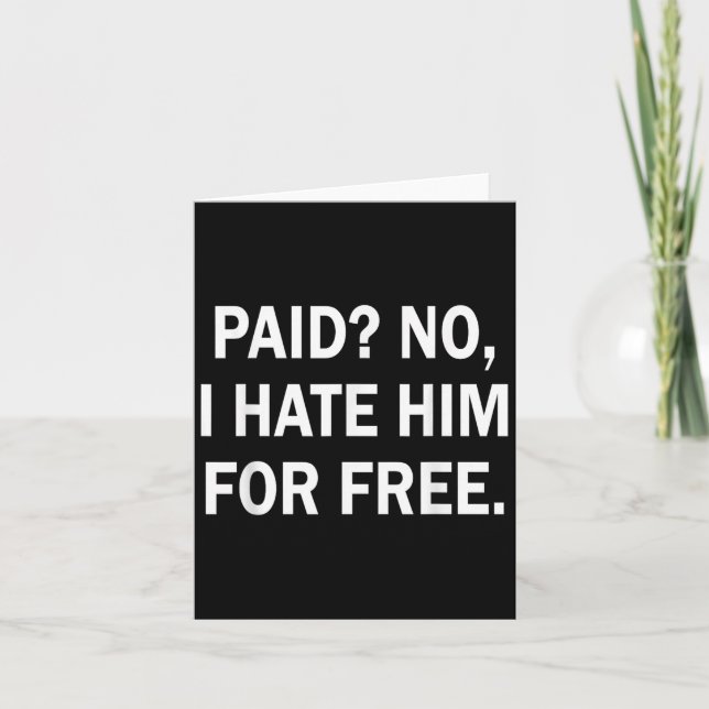 Cartão Paid No I Hate Him For - Funny Sarcasm  (Frente)
