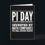 Cartão Pi Day é um Feriado - Matemática<br><div class="desc">Pi Day é uma farsa! Houve uma conspiração para criar este feriado, muito como a farsa do Dia de os namorados, para te levar a comprar de mais matemática! Professores de matemática, professores de matemática e nerd de matemática estão todos envolvidos neste esquema do Pi Day. Este é apenas um...</div>