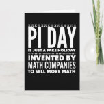 Cartão Pi Day é um Feriado - Matemática<br><div class="desc">Pi Day é uma farsa! Houve uma conspiração para criar este feriado, muito como a farsa do Dia de os namorados, para te levar a comprar de mais matemática! Professores de matemática, professores de matemática e nerd de matemática estão todos envolvidos neste esquema do Pi Day. Este é apenas um...</div>
