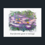 Cartão Postal ** A Lily Monet Pads Pond Fine Art Personaliza<br><div class="desc">CARTÃO DE POSTO POSTAL ) Moneta Clássica com um Quadro abstrato de borda branca. Texto personalizado e personalizado conforme desejar. Imagem Romântica Floral Romântica, Feminina Elegante, Energeticamente Reforçada, Única Criativa Moderna e Romântica. Design de Belas Artes Digitalmente Manipuladas. (PESQUISAR 23 para designs semelhantes) O é um Chique, Feminine Girly Design....</div>