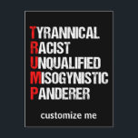 Cartão Postal Acrônimo Anti Trump Funny<br><div class="desc">Cartões postais personalizáveis da sigla Anti Trump Funny, que apresentam um poema de palavra descrevendo seu personagem: panderizador tirânico, racista, sem qualificação, misógino. Resistir a este presidente e continuar a apoiar os esforços de resistência à igualdade de direitos e à decência humana básica na América. Lutar pela liberdade no nosso...</div>
