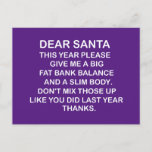 Cartão Postal Big Fat Bank Account,funny Christmas<br><div class="desc">Christmas,  funny Santa,  cute laugh,  Dear Santa,  Big Fat Bank Balance,   And Slim Body. Funny Christmas Gift ,  Dear Santa,  this year please,  give me a big,  fat bank balance</div>