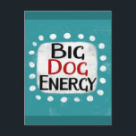 Cartão Postal Cartão-postal Big Dog Energy<br><div class="desc">"Big Dog Energy" é um design de texto fofo em azul com texto preto e vermelho,  junto com uma forma de sotaque branca e pontos brancos texturizados ao seu redor.</div>