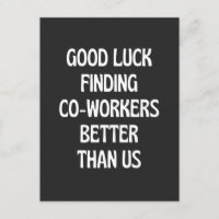 Boa sorte em encontrar colegas melhores que nós