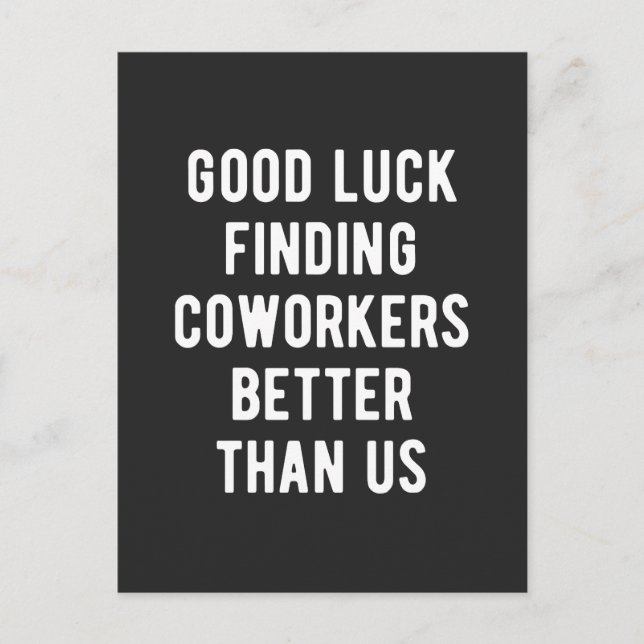 Cartão Postal De Festividades Good luck finding coworkers better than us (Frente)