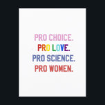 Cartão Postal De Festividades Pró-escolha Pro-Life Pro-Science Pro-Women<br><div class="desc">eminismo,  direitos das mulheres,  LGBTQ ,  direitos reprodutivos,  ativismo,  diversidade,  inclusão,  movimento progressivo,  justiça social,  igualdade</div>