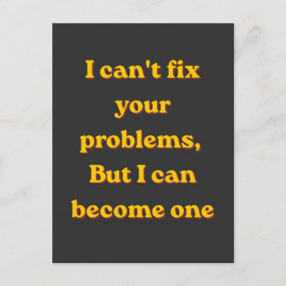 Cartão Postal I Can't Fix Your Problems, But I Can Become One