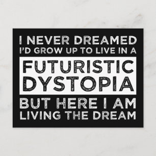 Cartão Postal I Never Dreamed I'd Grow Up To Live In A Dystopia