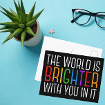 Cartão Postal Incentivo à Saúde Mental de Cotação Inspirativa<br><div class="desc">O mundo é mais brilhante com você. Seja uma força positiva no planeta com esta citação motivacional de felicidade para um amigo com depressão. Cartão postal de inclusão LGBTQ orgulho gay. Partilhe essa citação motivacional que estimula e levanta espíritos com suas afirmações. Perfeito para um psicólogo com doentes mentais deprimidos...</div>