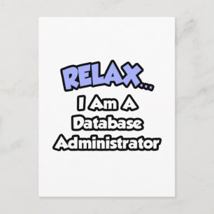 Cartão Postal Relaxe... Sou um Administrador de Banco de Dados